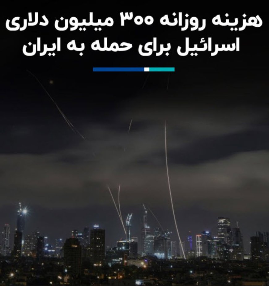 هزینه روزانه ۳۰۰ میلیون دلاری اسرائیل برای حمله به ایران